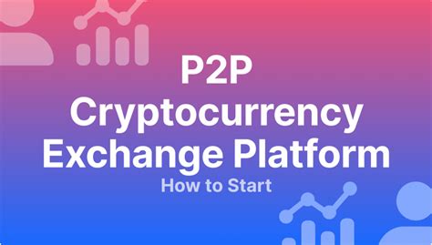 How to Choose the Best P2P Platform for Your Cryptocurrency Needs
